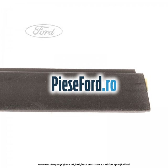 Ornament dreapta plafon 5 usi Ford Fiesta 2005-2008 1.4 TDCi 68 cp Ornament dreapta plafon 5 usi Ford Fiesta 2005-2008 1.4 TDCi 68 cp N4JB diesel