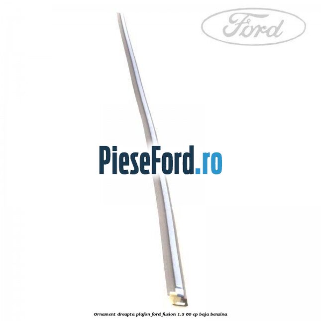 Ornament dreapta plafon Ford Fusion 1.3 60 cp BAJA benzina
