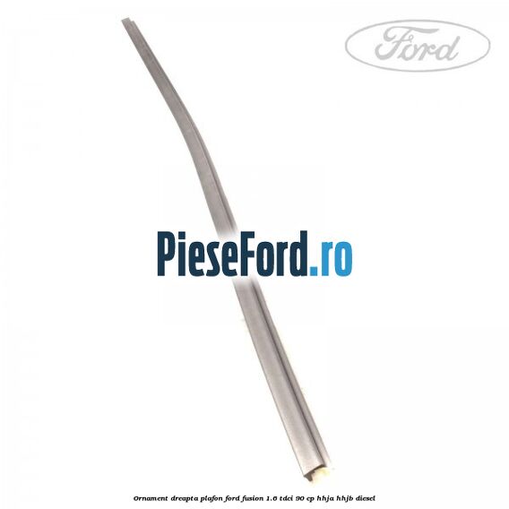Ornament dreapta plafon Ford Fusion 1.6 TDCi 90 cp Ornament dreapta plafon Ford Fusion 1.6 TDCi 90 cp HHJA, HHJB diesel