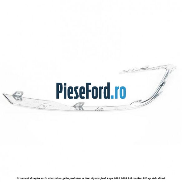 Ornament dreapta satin aluminium grila proiector ST Line Vignale Ford Kuga 2019-2023 1.5 EcoBlue 120 cp ZTDA diesel
