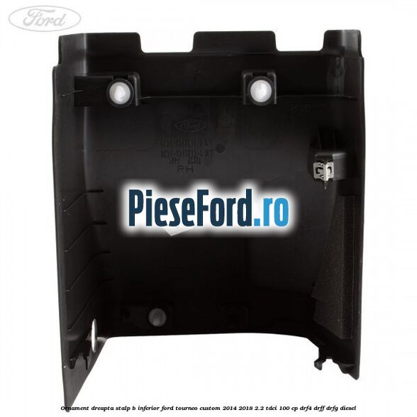 Ornament dreapta stalp B inferior Ford Tourneo Custom 2014-2018 2.2 TDCi 100 cp Ornament dreapta stalp B inferior Ford Tourneo Custom 2014-2018 2.2 TDCi 100 cp DRF4, DRFF, DRFG diesel