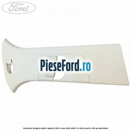 Ornament dreapta stalp B superior Ford C-Max 2016-2020 1.5 TDCi ECOnetic 105 cp Ornament dreapta stalp B superior Ford C-Max 2016-2020 1.5 TDCi ECOnetic 105 cp AEDA diesel