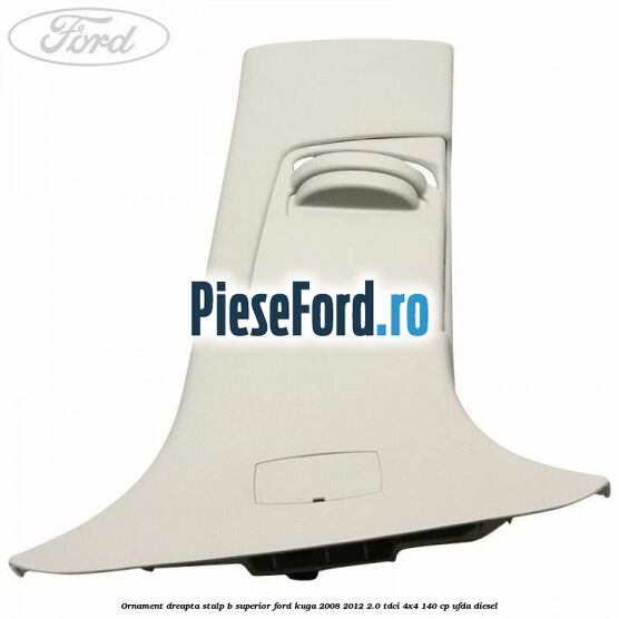 Ornament dreapta stalp B superior Ford Kuga 2008-2012 2.0 TDCI 4x4 140 cp UFDA diesel