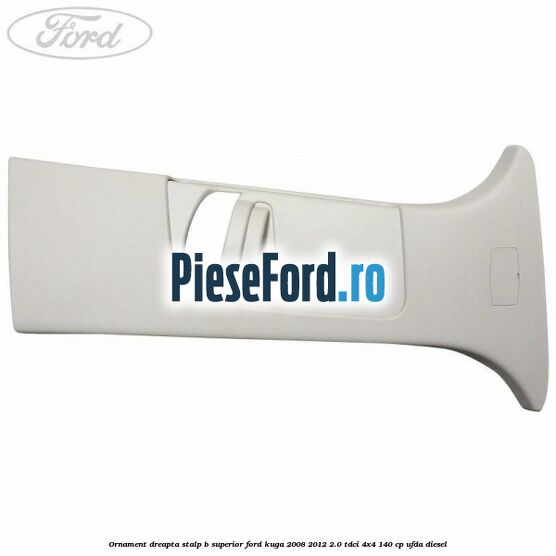 Ornament dreapta stalp B superior Ford Kuga 2008-2012 2.0 TDCI 4x4 140 cp UFDA diesel