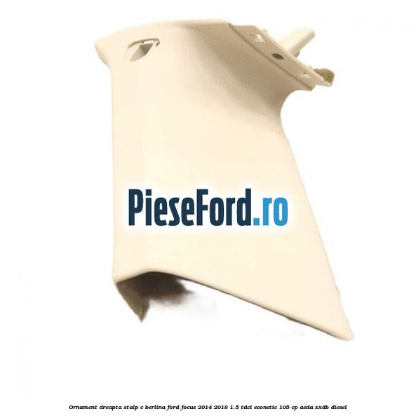 Ornament dreapta stalp C berlina Ford Focus 2014-2018 1.5 TDCi ECOnetic 105 cp AEDA, XXDB diesel