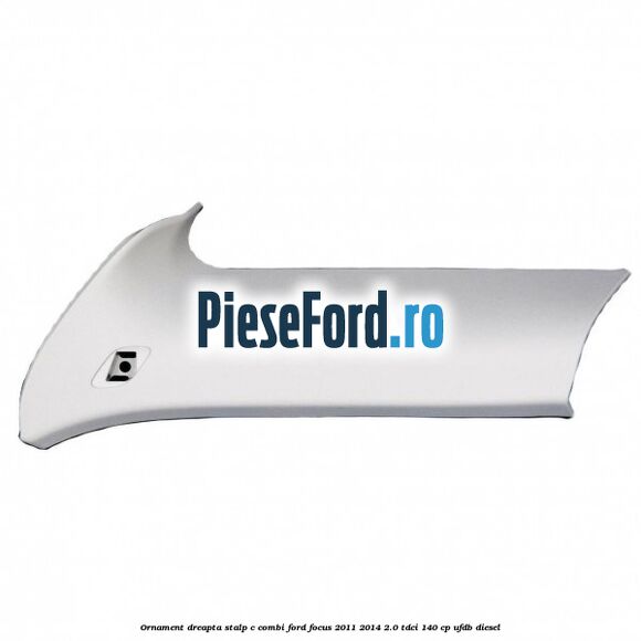 Ornament dreapta stalp C combi Ford Focus 2011-2014 2.0 TDCi 140 cp UFDB diesel