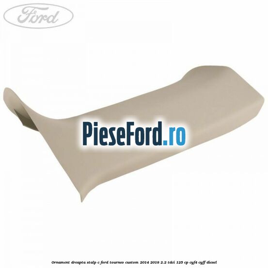 Ornament dreapta stalp C Ford Tourneo Custom 2014-2018 2.2 TDCi 125 cp Ornament dreapta stalp C Ford Tourneo Custom 2014-2018 2.2 TDCi 125 cp CYF4, CYFF diesel