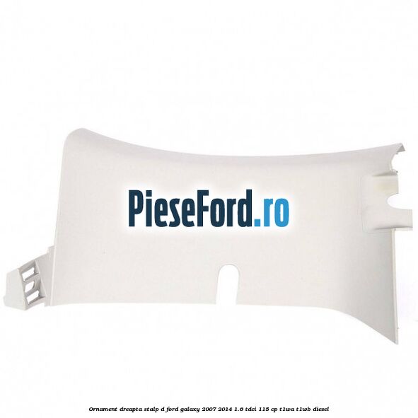 Ornament dreapta stalp D Ford Galaxy 2007-2014 1.6 TDCi 115 cp T1WA, T1WB diesel