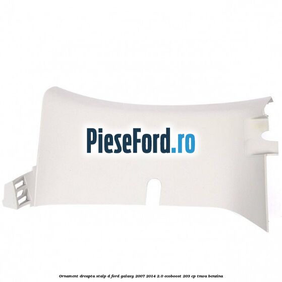 Ornament dreapta stalp D Ford Galaxy 2007-2014 2.0 EcoBoost 203 cp TNWA benzina