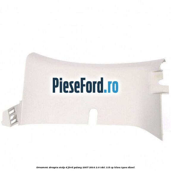 Ornament dreapta stalp D Ford Galaxy 2007-2014 2.0 TDCi 115 cp KLWA, TYWA diesel