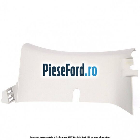 Ornament dreapta stalp D Ford Galaxy 2007-2014 2.0 TDCi 136 cp AZWC, UKWA diesel