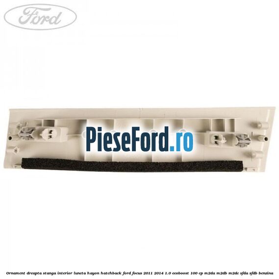 Ornament dreapta stanga interior luneta hayon hatchback Ford Focus 2011-2014 1.0 EcoBoost 100 cp M2DA, M2DB, M2DC, SFDA, SFDB benzina