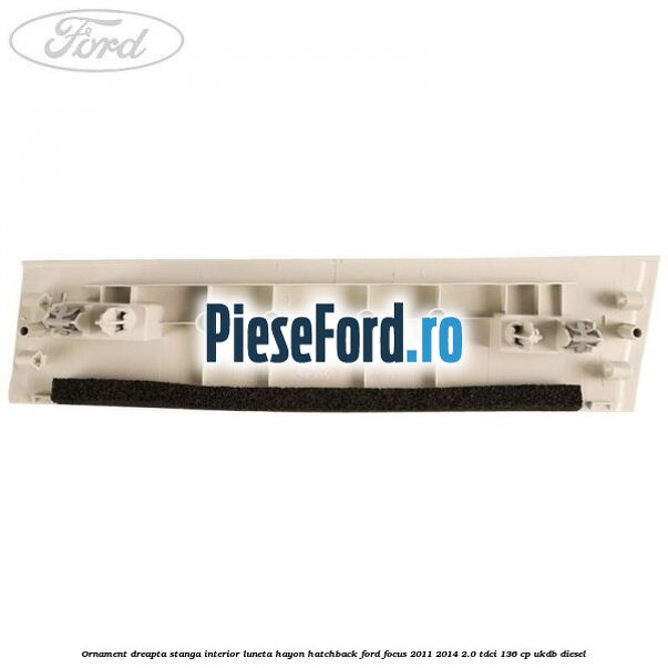 Ornament dreapta stanga interior luneta hayon hatchback Ford Focus 2011-2014 2.0 TDCi 136 cp UKDB diesel