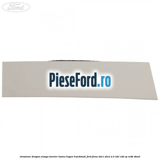 Ornament dreapta stanga interior luneta hayon hatchback Ford Focus 2011-2014 2.0 TDCi 163 cp TXDB diesel