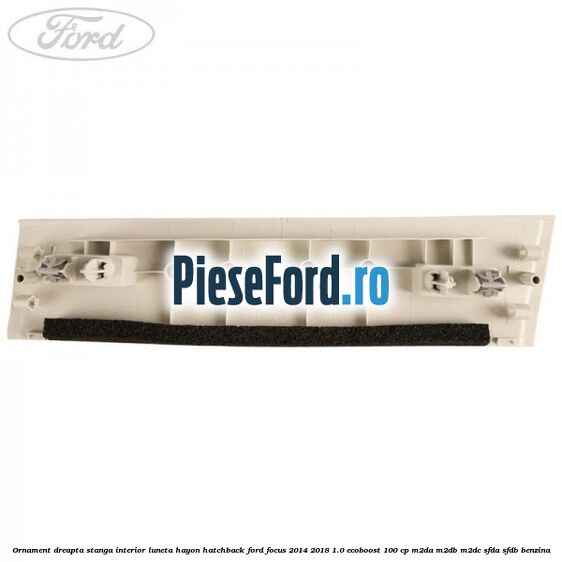 Ornament dreapta stanga interior luneta hayon hatchback Ford Focus 2014-2018 1.0 EcoBoost 100 cp M2DA, M2DB, M2DC, SFDA, SFDB benzina