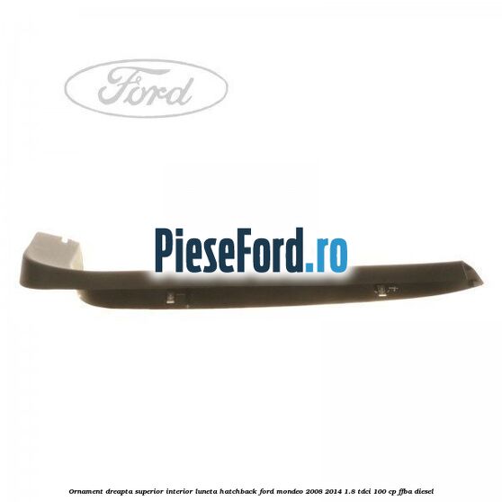 Ornament dreapta superior interior luneta hatchback Ford Mondeo 2008-2014 1.8 TDCi 100 cp FFBA diesel