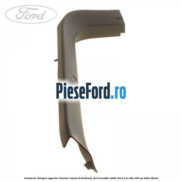 Ornament dreapta superior interior luneta hatchback Ford Mondeo 2008-2014 2.2 TDCi 200 cp Ornament dreapta superior interior luneta hatchback Ford Mondeo 2008-2014 2.2 TDCi 200 cp KNBA diesel