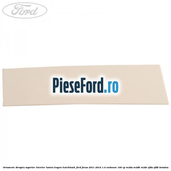 Ornament dreapta superior interior luneta hayon hatchback Ford Focus 2011-2014 1.0 EcoBoost 100 cp Ornament dreapta superior interior luneta hayon hatchback Ford Focus 2011-2014 1.0 EcoBoost 100 cp M2DA, M2DB, M2DC, SFDA, SFDB benzina