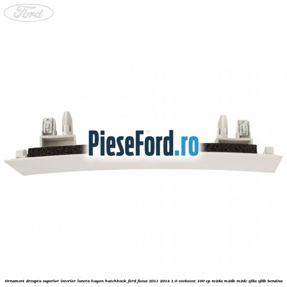 Ornament dreapta superior interior luneta hayon hatchback Ford Focus 2011-2014 1.0 EcoBoost 100 cp Ornament dreapta superior interior luneta hayon hatchback Ford Focus 2011-2014 1.0 EcoBoost 100 cp M2DA, M2DB, M2DC, SFDA, SFDB benzina
