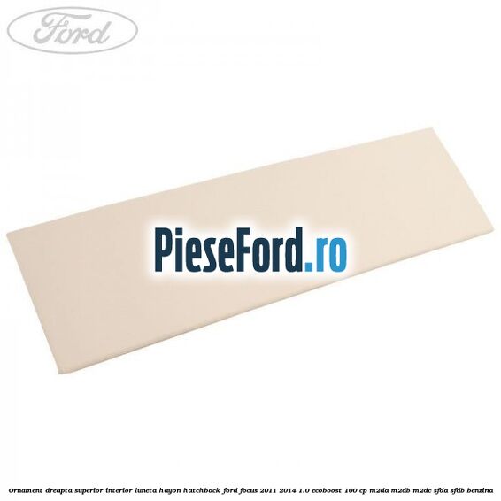 Ornament dreapta superior interior luneta hayon hatchback Ford Focus 2011-2014 1.0 EcoBoost 100 cp Ornament dreapta superior interior luneta hayon hatchback Ford Focus 2011-2014 1.0 EcoBoost 100 cp M2DA, M2DB, M2DC, SFDA, SFDB benzina