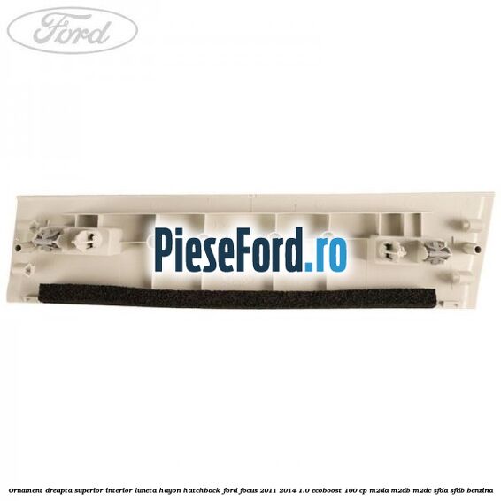 Ornament dreapta superior interior luneta hayon hatchback Ford Focus 2011-2014 1.0 EcoBoost 100 cp Ornament dreapta superior interior luneta hayon hatchback Ford Focus 2011-2014 1.0 EcoBoost 100 cp M2DA, M2DB, M2DC, SFDA, SFDB benzina