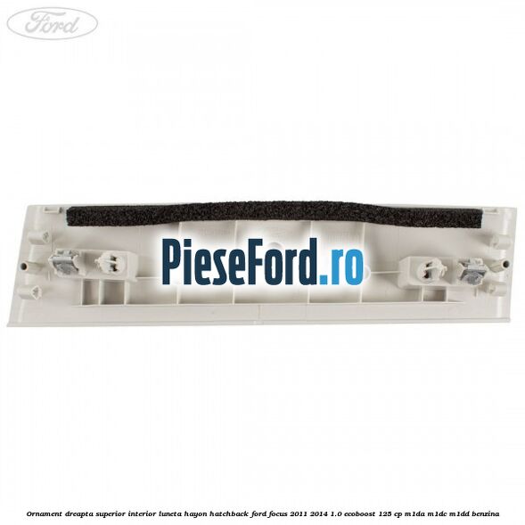 Ornament dreapta superior interior luneta hayon hatchback Ford Focus 2011-2014 1.0 EcoBoost 125 cp M1DA, M1DC, M1DD benzina