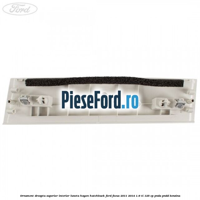 Ornament dreapta superior interior luneta hayon hatchback Ford Focus 2011-2014 1.6 Ti 125 cp PNDA, PNDD benzina