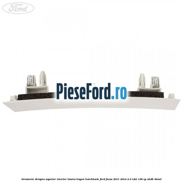 Ornament dreapta superior interior luneta hayon hatchback Ford Focus 2011-2014 2.0 TDCi 136 cp UKDB diesel