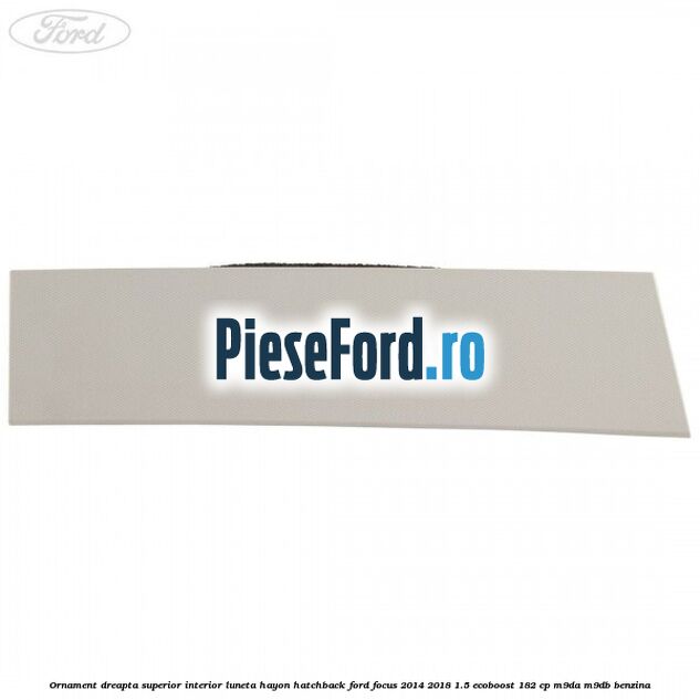 Ornament dreapta superior interior luneta hayon hatchback Ford Focus 2014-2018 1.5 EcoBoost 182 cp M9DA, M9DB benzina