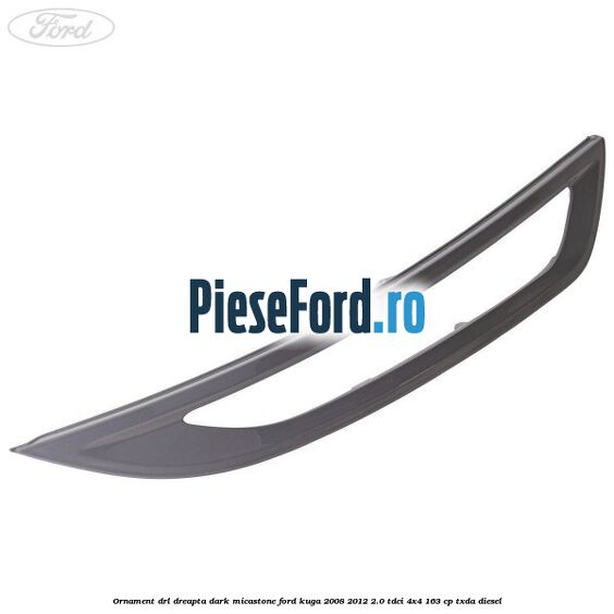 Ornament DRL dreapta dark micastone Ford Kuga 2008-2012 2.0 TDCI 4x4 163 cp TXDA diesel