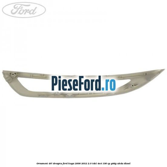 Ornament DRL dreapta Ford Kuga 2008-2012 2.0 TDCi 4x4 136 cp G6DG, UKDA diesel
