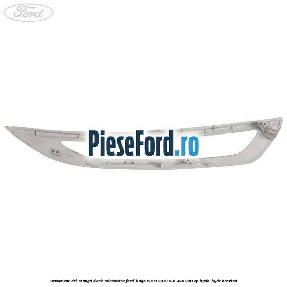 Ornament DRL stanga dark micastone Ford Kuga 2008-2012 2.5 4x4 200 cp HYDB, HYDC benzina