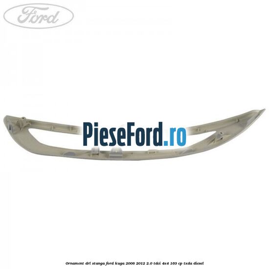 Ornament DRL stanga Ford Kuga 2008-2012 2.0 TDCI 4x4 163 cp TXDA diesel