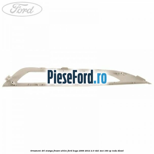 Ornament DRL stanga frozen white Ford Kuga 2008-2012 2.0 TDCI 4x4 163 cp TXDA diesel