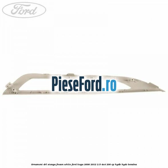 Ornament DRL stanga frozen white Ford Kuga 2008-2012 2.5 4x4 200 cp HYDB, HYDC benzina