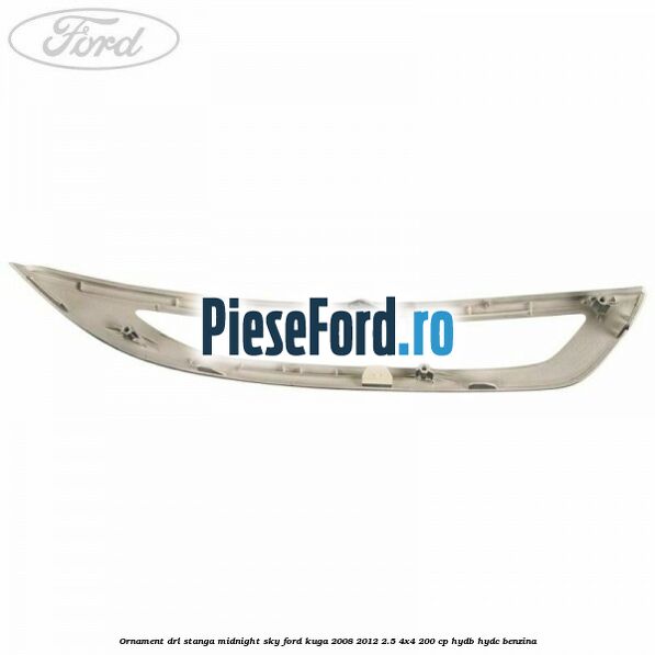 Ornament DRL stanga midnight sky Ford Kuga 2008-2012 2.5 4x4 200 cp HYDB, HYDC benzina
