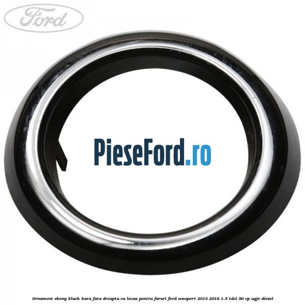 Ornament ebony black bara fata dreapta cu locas pentru faruri Ford EcoSport 2013-2018 1.5 TDCi 90 cp UGJE diesel