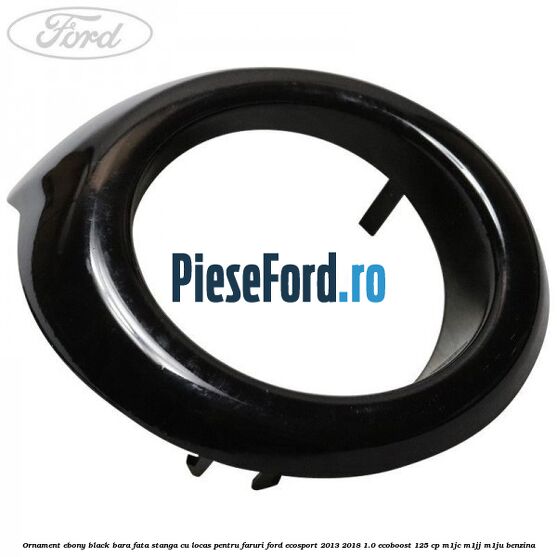 Ornament ebony black bara fata stanga cu locas pentru faruri Ford EcoSport 2013-2018 1.0 EcoBoost 125 cp M1JC, M1JJ, M1JU benzina