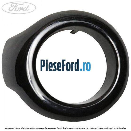 Ornament ebony black bara fata stanga cu locas pentru faruri Ford EcoSport 2013-2018 1.0 EcoBoost 125 cp M1JC, M1JJ, M1JU benzina