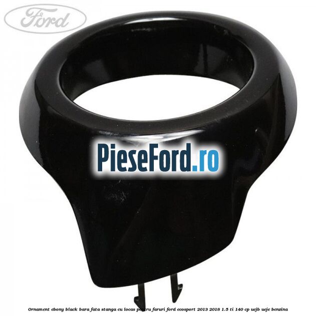 Ornament ebony black bara fata stanga cu locas pentru faruri Ford EcoSport 2013-2018 1.5 Ti 140 cp UEJB, UEJE benzina