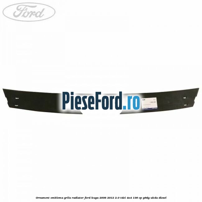 Ornament emblema grila radiator Ford Kuga 2008-2012 2.0 TDCi 4x4 136 cp G6DG, UKDA diesel