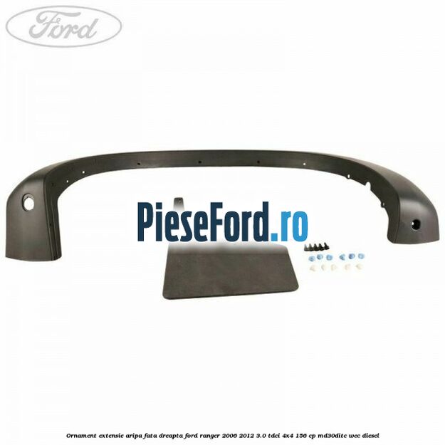 Ornament extensie aripa fata dreapta Ford Ranger 2006-2012 3.0 TDCi 4x4 156 cp MD30DITC, WEC diesel