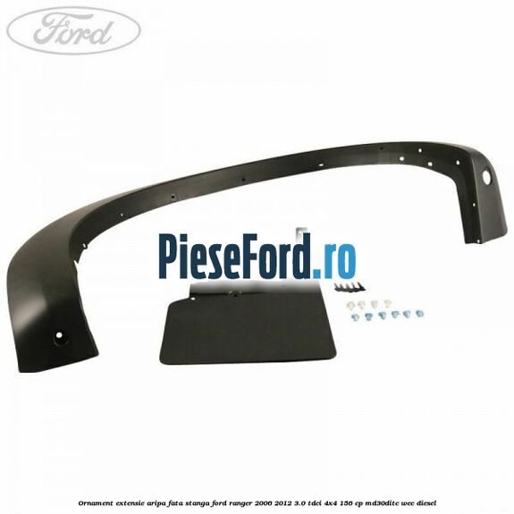 Ornament extensie aripa fata stanga Ford Ranger 2006-2012 3.0 TDCi 4x4 156 cp MD30DITC, WEC diesel