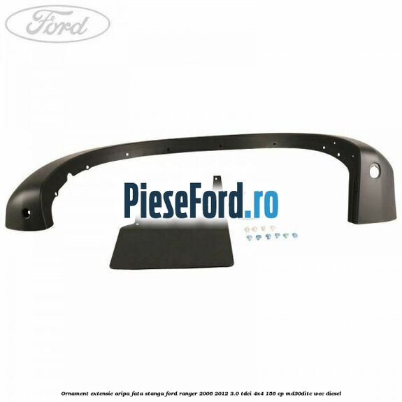 Ornament extensie aripa fata stanga Ford Ranger 2006-2012 3.0 TDCi 4x4 156 cp MD30DITC, WEC diesel