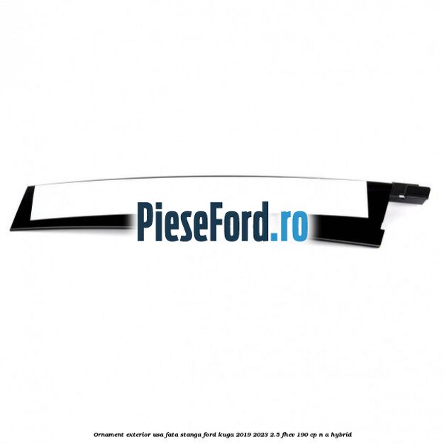 Ornament exterior usa fata stanga Ford Kuga 2019-2023 2.5 FHEV 190 cp n/a hybrid