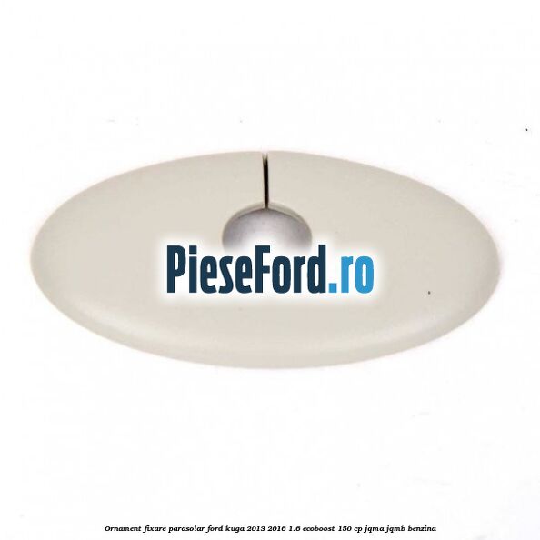 Ornament fixare parasolar Ford Kuga 2013-2016 1.6 EcoBoost 150 cp JQMA, JQMB benzina