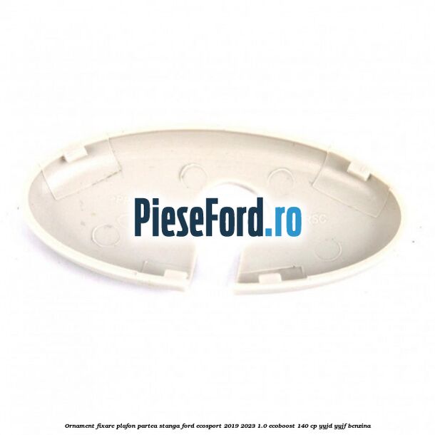 Ornament fixare plafon partea stanga Ford EcoSport 2019-2023 1.0 EcoBoost 140 cp YYJD, YYJF benzina