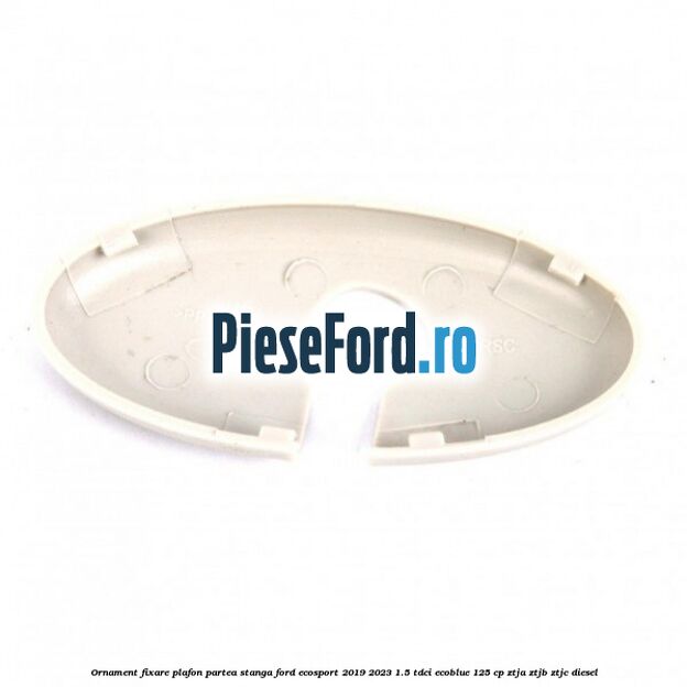 Ornament fixare plafon partea stanga Ford EcoSport 2019-2023 1.5 TDCi EcoBlue 125 cp ZTJA, ZTJB, ZTJC diesel