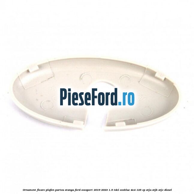 Ornament fixare plafon partea stanga Ford EcoSport 2019-2023 1.5 TDCi EcoBlue 4x4 125 cp ZTJA, ZTJB, ZTJC diesel