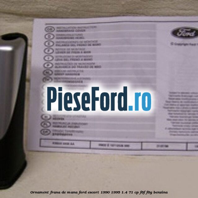 Ornament frana de mana Ford Escort 1990-1995 1.4 71 cp F6F, F6G benzina